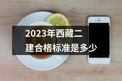 2023年西藏二建合格标准是多少