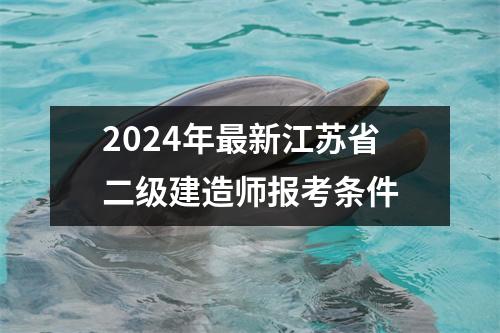 2024年最新江苏省二级建造师报考条件