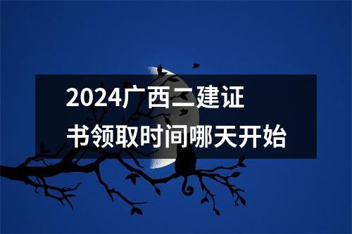 2024广西二建证书领取时间哪天开始