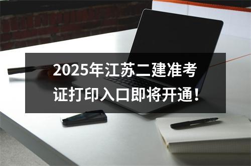 2025年江苏二建准考证打印入口即将开通！
