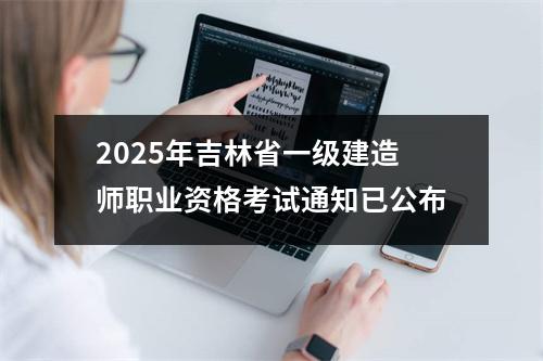 2025年吉林省一级建造师职业资格考试通知已公布