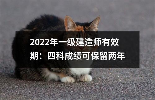 2024年一级建造师有效期：四科成绩可保留两年