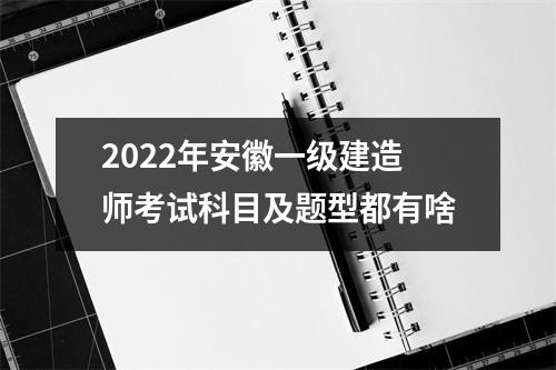 2024年安徽一级建造师考试科目及题型都有啥