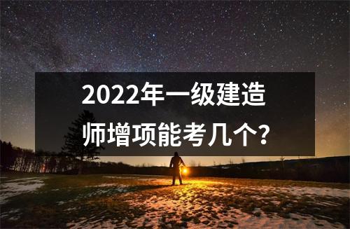 2024年一级建造师增项能考几个？