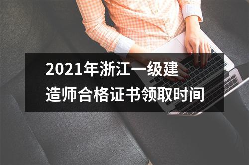 2021年浙江一级建造师合格证书领取时间