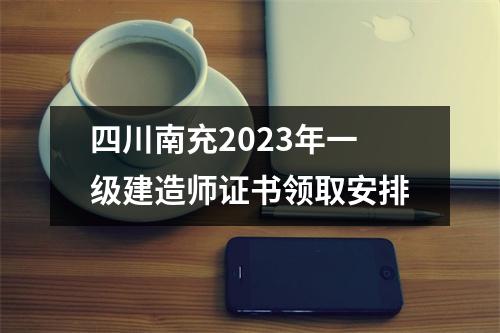 四川南充2023年一级建造师证书领取安排